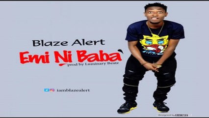 Blaze Alert – Emi Ni Baba (NEW MUSIC 2016)