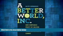 Must Have  A Better World, Inc.: How Companies Profit by Solving Global Problems...Where