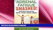 FAVORITE BOOK  Adrenal Fatigue: Adrenal Fatigue Smashed! The Ultimate Solution For: Adrenal