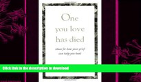 GET PDF  One You Love Has Died: Ideas For How Your Grief Can Help You Heal FULL ONLINE