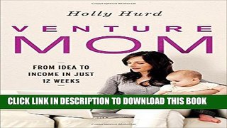 [PDF] Venture Mom: From Idea to Income in Just 12 Weeks Popular Colection