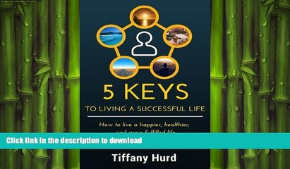 READ BOOK  5 Keys to Living a Successful Life: How to live a happier, healthier, and more