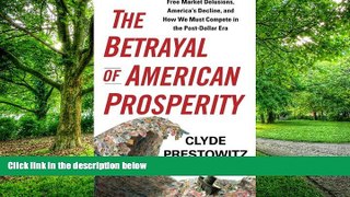 Big Deals  The Betrayal of American Prosperity: Free Market Delusions, America s Decline, and How