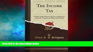 Must Have  The Income Tax: A Study of the History, Theory, and Practice of Income Taxation at