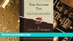 Big Deals  The Income Tax: A Study of the History, Theory, and Practice of Income Taxation at Home