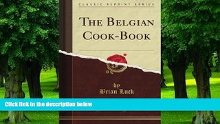 Big Deals  The Belgian Cook-Book (Classic Reprint)  Free Full Read Most Wanted