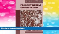 Must Have  Peasant Rebels Under Stalin: Collectivization and the Culture of Peasant Resistance