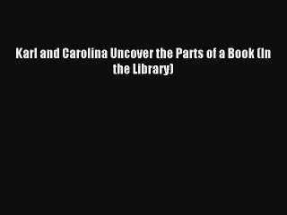 [PDF] Karl and Carolina Uncover the Parts of a Book (In the Library) Popular Online