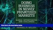 Must Have  Doing Business in Newly Privatized Markets: Global Opportunities and Challenges