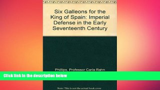 FREE DOWNLOAD  Six Galleons for the King of Spain: Imperial Defense in the Early Seventeenth