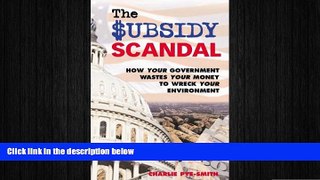 FREE PDF  The Subsidy Scandal: How Your Government Wastes Your Money to Wreck Your Environment