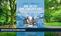 Must Have  John Muir and the Ice That Started a Fire: How A Visionary And The Glaciers Of Alaska
