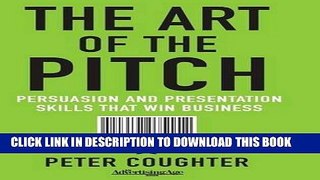 [Download] The Art of the Pitch: Persuasion and Presentation Skills that Win Business Paperback