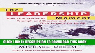 [Download] The Leadership Moment: Nine True Stories of Triumph and Disaster and Their Lessons for