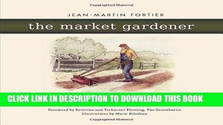 [Download] The Market Gardener: A Successful Grower s Handbook for Small-scale Organic Farming