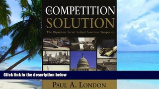 Must Have  The Competition Solution: The Bipartisan Secret Behind American Prosperity  READ Ebook