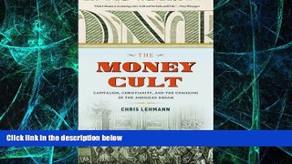 READ FREE FULL  The Money Cult: Capitalism, Christianity, and the Unmaking of the American Dream