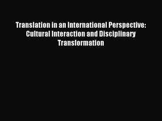 [PDF] Translation in an International Perspective: Cultural Interaction and Disciplinary Transformation