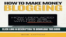[Download] How To Make Money Blogging: How I Replaced My Day Job With My Blog Paperback Collection