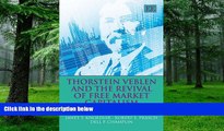 Must Have  Thorstein Veblen and the Revival of Free Market Capitalism  READ Ebook Full Ebook Free