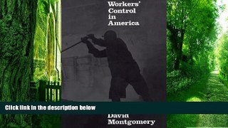 Must Have  Workers  Control in America: Studies in the History of Work, Technology, and Labor