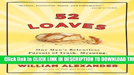 [PDF] 52 Loaves: One Man s Relentless Pursuit of Truth, Meaning, and a Perfect Crust Full Online