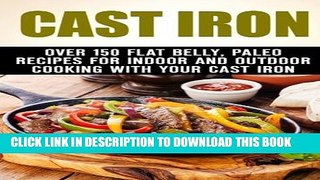 [PDF] Cast Iron: Over 150 Flat Belly, Paleo Recipes for Indoor and Outdoor Cooking with Your Cast