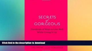 READ BOOK  Secrets of Gorgeous: Hundreds of Ways to Live Well While Living It Up FULL ONLINE