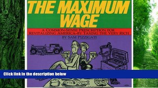 Big Deals  The Maximum Wage: A Common-Sense Prescription for Revitalizing America - By Taxing the