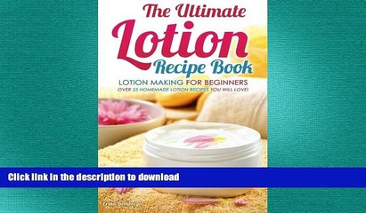 READ BOOK  The Ultimate Lotion Recipe Book - Lotion Making For Beginners: Over 25 Homemade Lotion