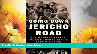 Must Have  Going Down Jericho Road: The Memphis Strike, Martin Luther King s Last Campaign  READ