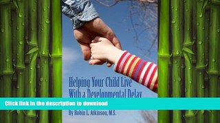 READ BOOK  Helping Your Child Live with a Developmental Delay: A Practical  Guide to the Dos and