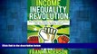 READ FREE FULL  Income Inequality Revolution: The History, Mystery, and Truth about the American