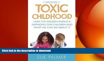 READ BOOK  Toxic Childhood: How The Modern World Is Damaging Our Children And What We Can Do
