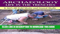 [PDF] ARCHAEOLOGY -Life in the Trenches: It Ain t All Golden Masks and Crystal Skulls Full Colection