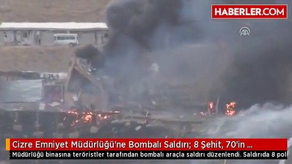 Cizre Emniyet Müdürlüğü'ne Bombalı Saldırı 11 Şehit, 78 Yaralı
