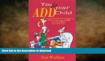 FAVORITE BOOK  You   Your ADD Child: Practical Strategies for Coping with Everyday Problems  GET