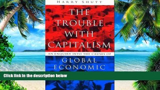 Big Deals  The Trouble With Capitalism: An Enquiry into the Causes of Global Economic Failure