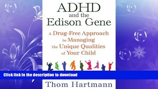 GET PDF  ADHD and the Edison Gene: A Drug-Free Approach to Managing the Unique Qualities of Your