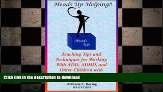 READ BOOK  Heads Up Helping!! Teaching Tips and Techniques for Working With ADD, ADHD, and Other