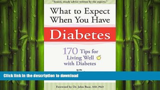 FAVORITE BOOK  What to Expect When You Have Diabetes: 170 Tips For Living Well With Diabetes  GET