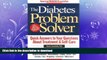 READ BOOK  The Diabetes Problem Solver : Quick Answers to Your Questions about Treatment and