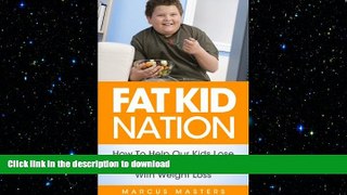 READ BOOK  Fat Kid Nation: How To Help Our Kids Lose Weight And Be Successful With Weight Loss