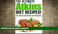 READ BOOK  ATKINS: The Ultimate ATKINS Diet Recipes!: Top Atkins Diet Recipes for Beginners (Lose