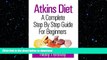READ BOOK  Atkins Diet: A Complete Step By Step Guide for Beginners FULL ONLINE
