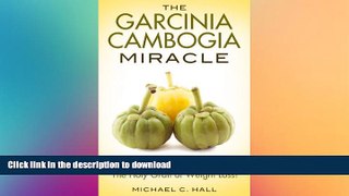 READ BOOK  The Garcinia Cambogia Miracle: A Complete Guidebook For The Holy Grail Of Weight Loss!