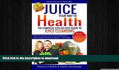 READ BOOK  Juice Your Way To Health - The Complete Step-By-Step Guide to Juice Cleansing: How to
