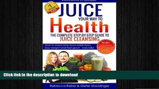 READ BOOK  Juice Your Way To Health - The Complete Step-By-Step Guide to Juice Cleansing: How to