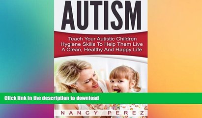 READ BOOK  Autism: Teach Your Autistic Children Hygiene Skills To Help Them Live A Clean, Healthy