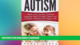 READ BOOK  Autism: Teach Your Autistic Children Hygiene Skills To Help Them Live A Clean, Healthy